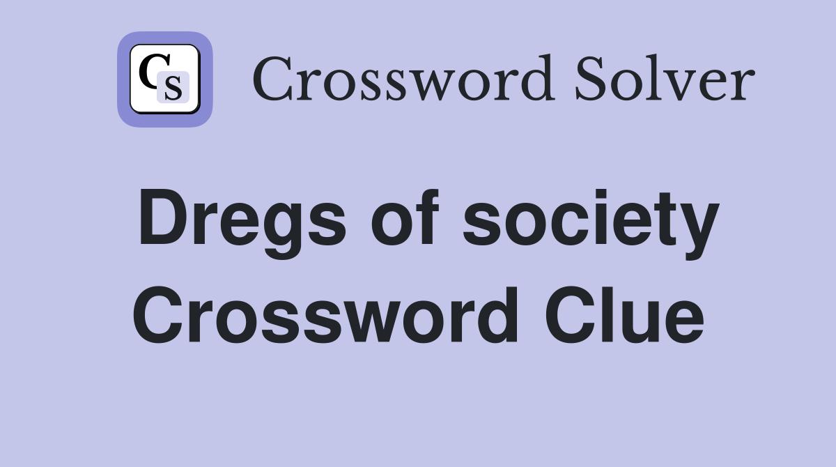 Dregs of society Crossword Clue