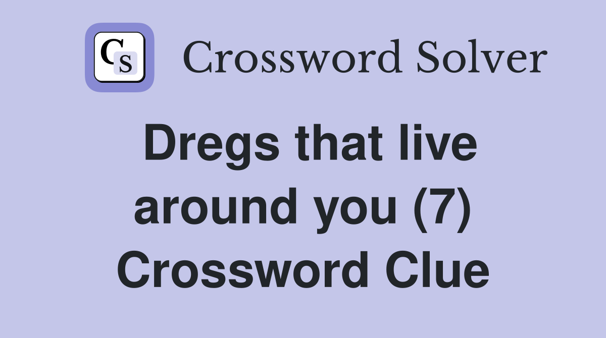 Dregs that live around you (7) Crossword Clue