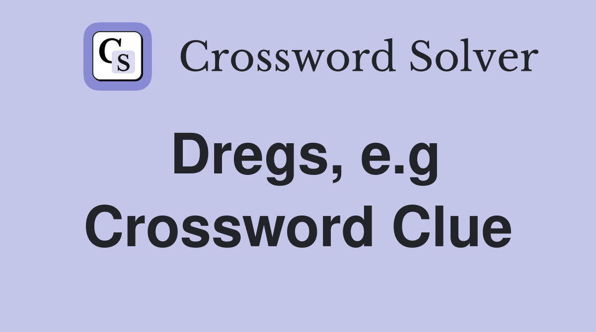 Dregs e g Crossword Clue Answers Crossword Solver