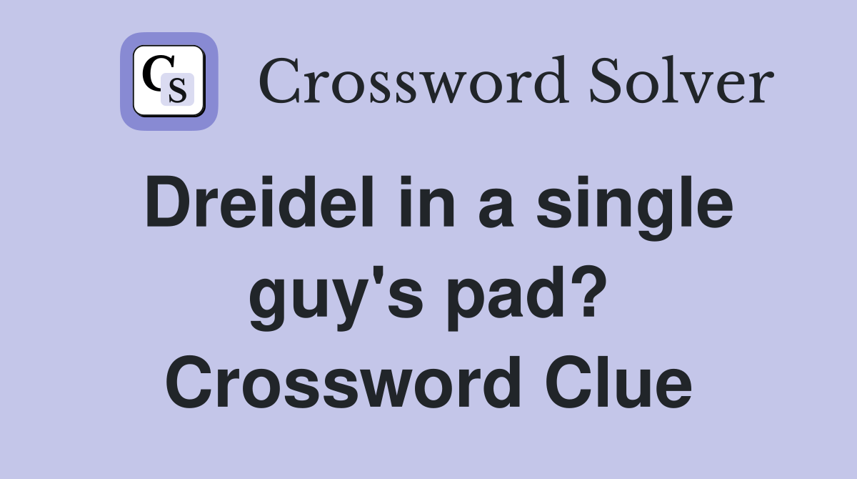 Dreidel in a single guy's pad? Crossword Clue