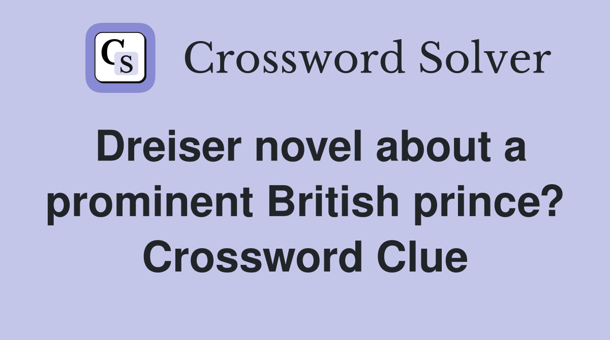 Dreiser novel about a prominent British prince? Crossword Clue