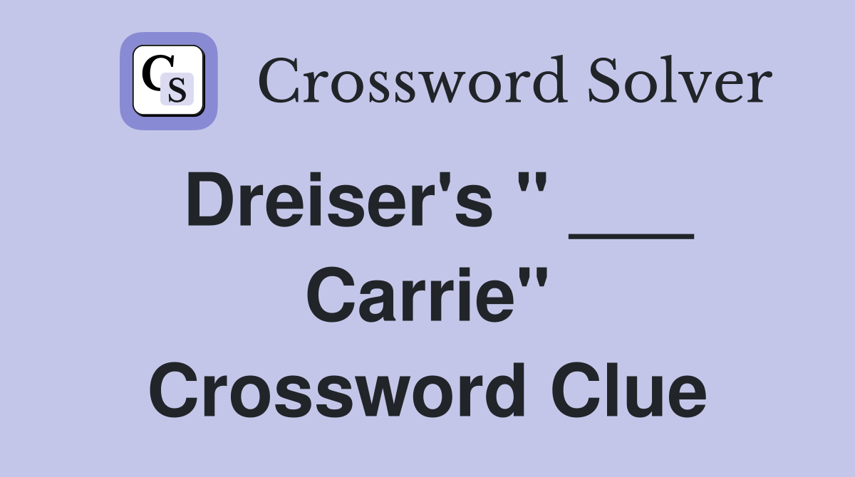Dreiser's " ___ Carrie" Crossword Clue
