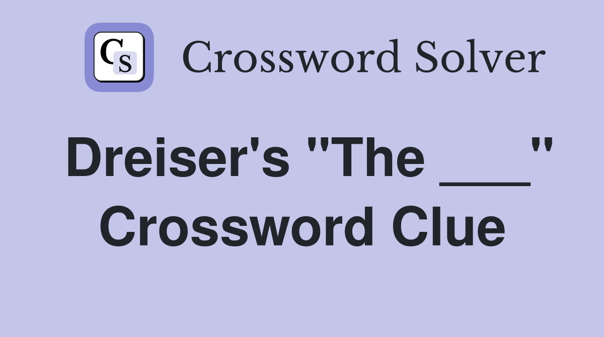Dreiser's "The ___" Crossword Clue