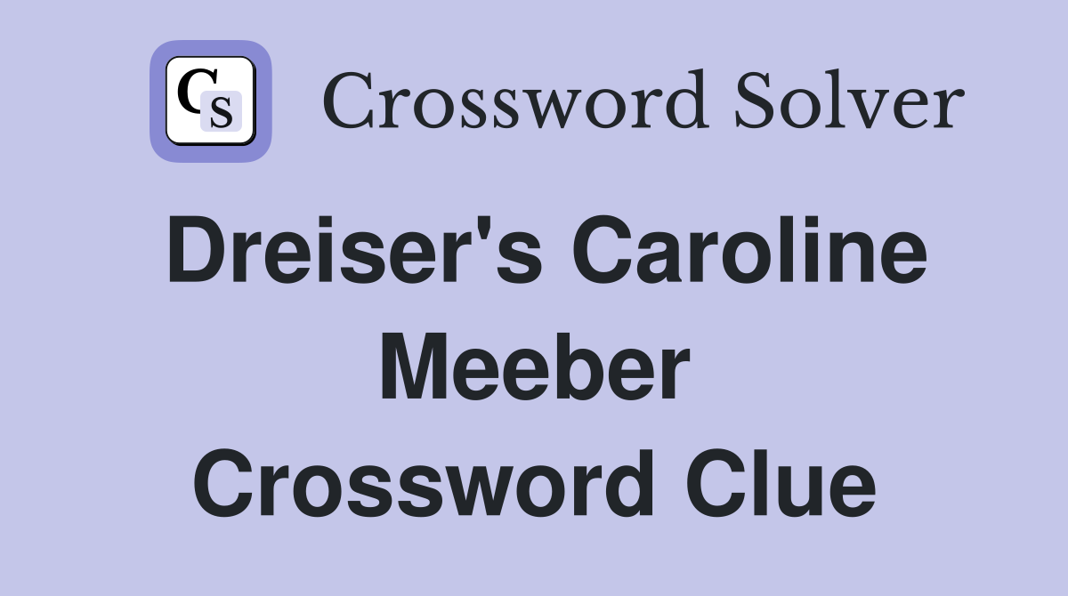 Dreiser's Caroline Meeber Crossword Clue