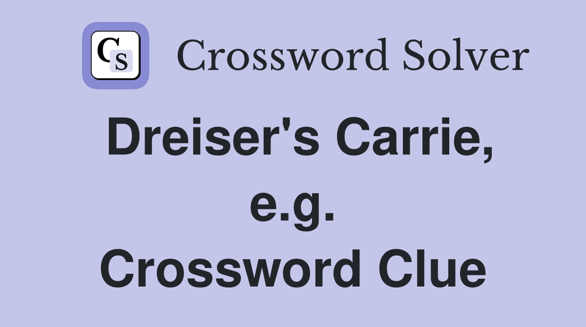 Dreiser's Carrie, e.g. Crossword Clue