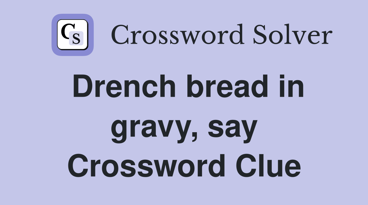 Drench bread in gravy, say Crossword Clue