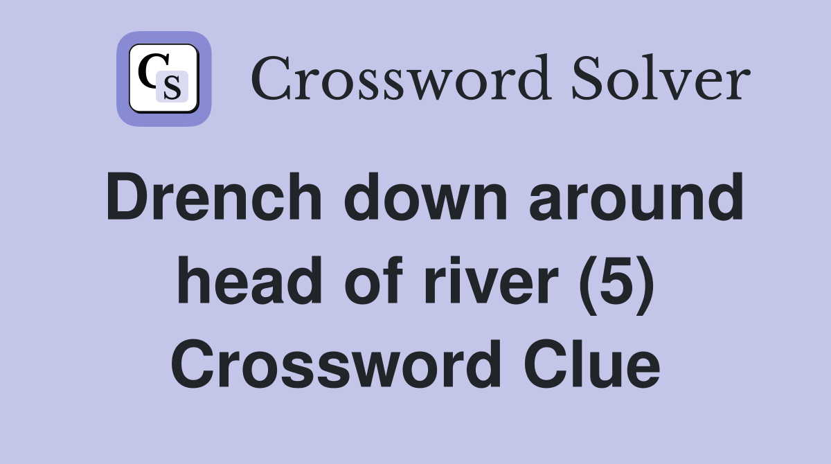 Drench down around head of river (5) Crossword Clue