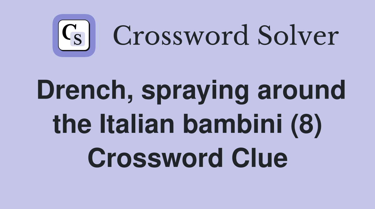 Drench, spraying around the Italian bambini (8) Crossword Clue