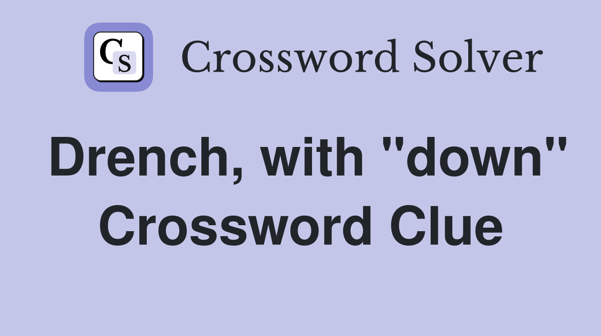 Drench, with "down" Crossword Clue