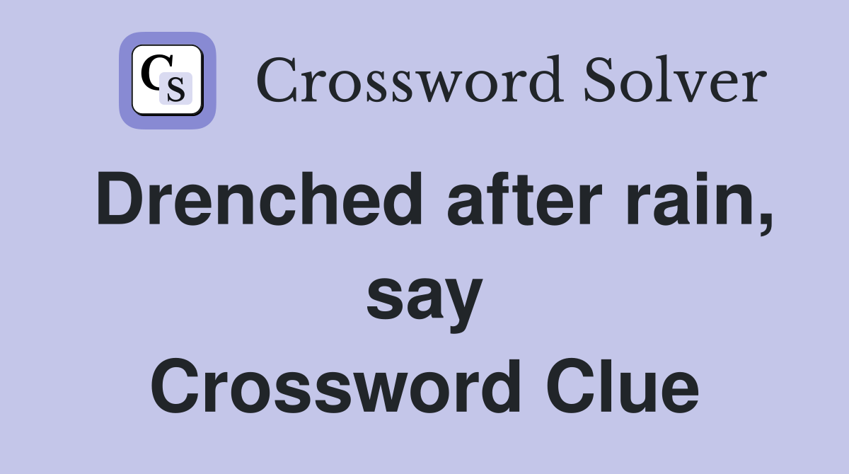 Drenched after rain, say Crossword Clue
