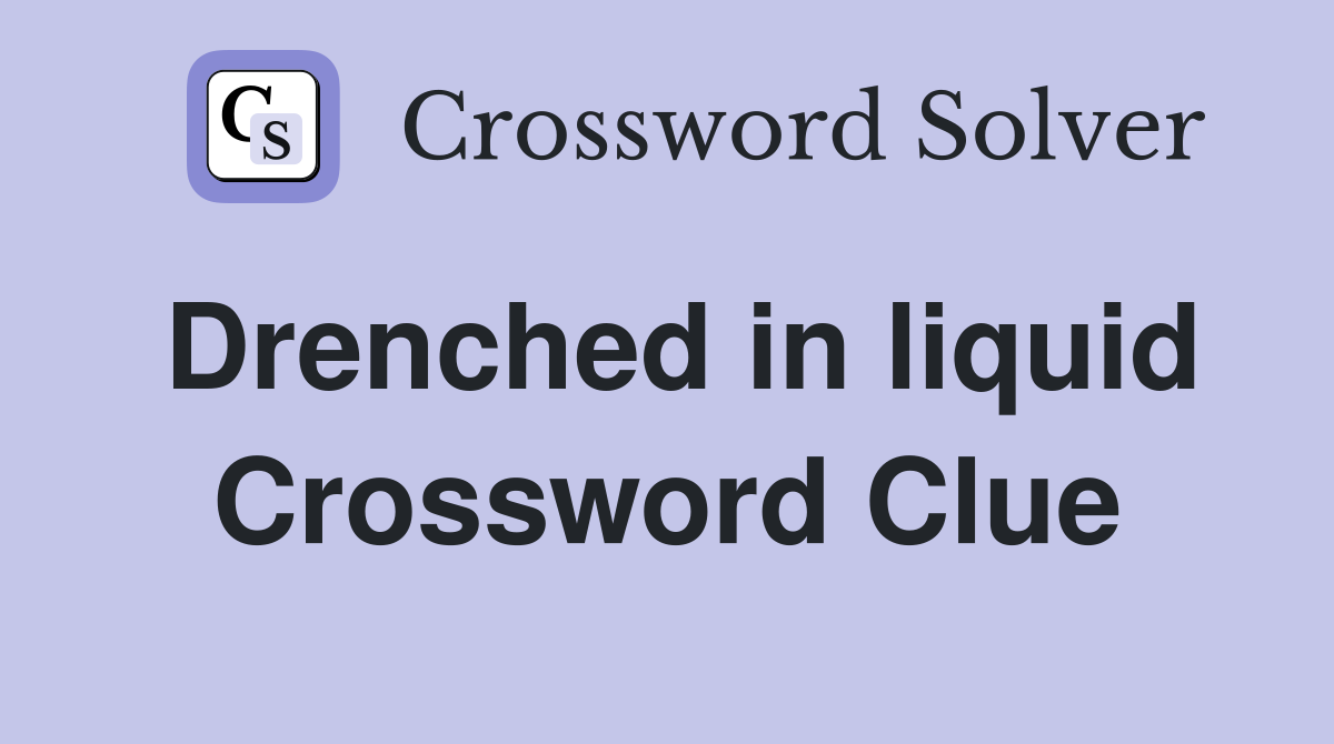 Drenched in liquid Crossword Clue