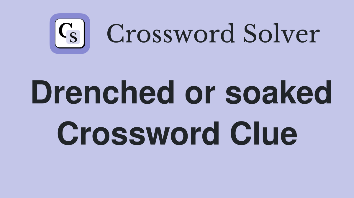 Drenched or soaked Crossword Clue