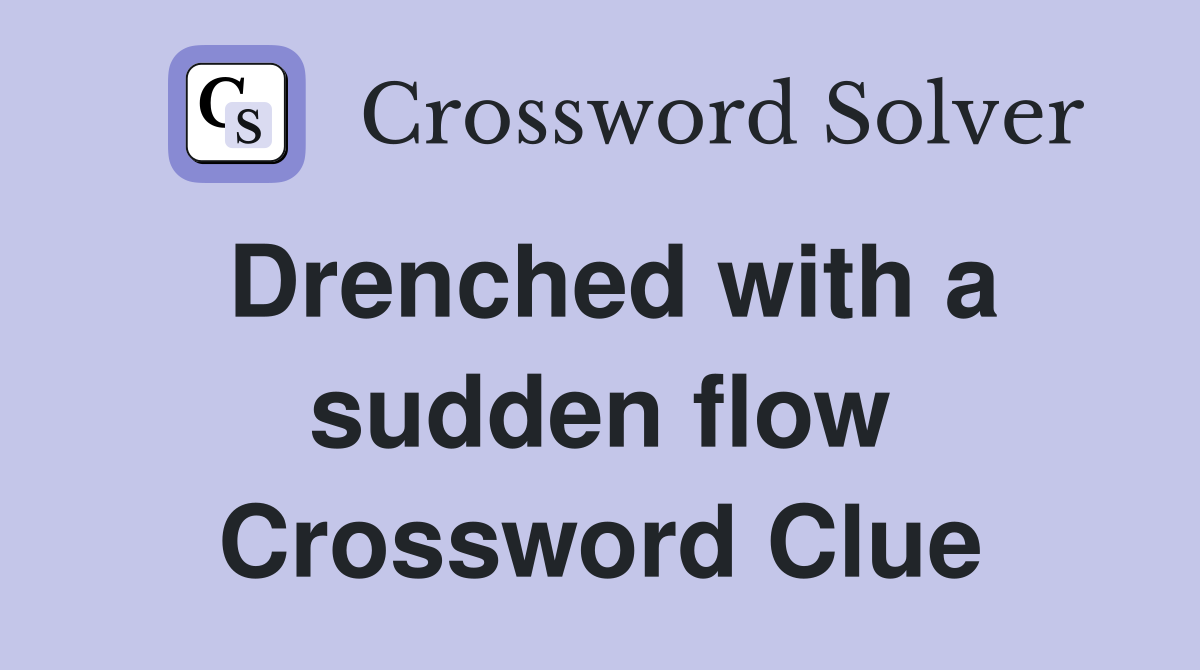 Drenched with a sudden flow Crossword Clue