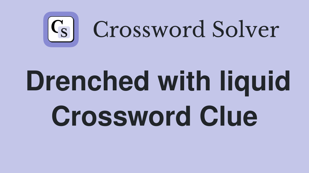 Drenched with liquid Crossword Clue