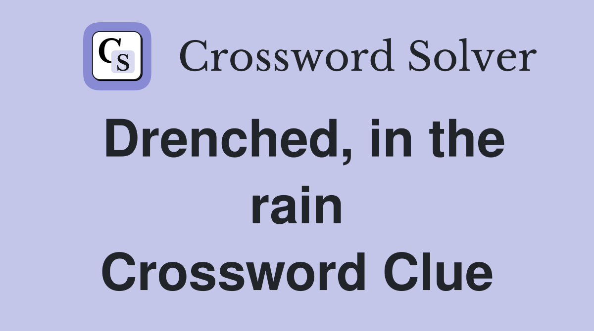 Drenched, in the rain Crossword Clue