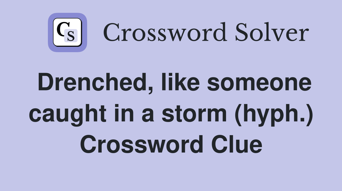 Drenched, like someone caught in a storm (hyph.) Crossword Clue