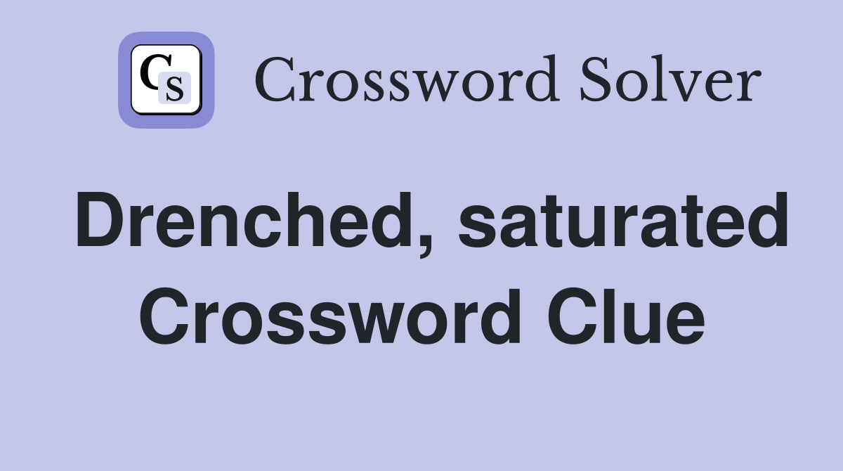 Drenched, saturated Crossword Clue