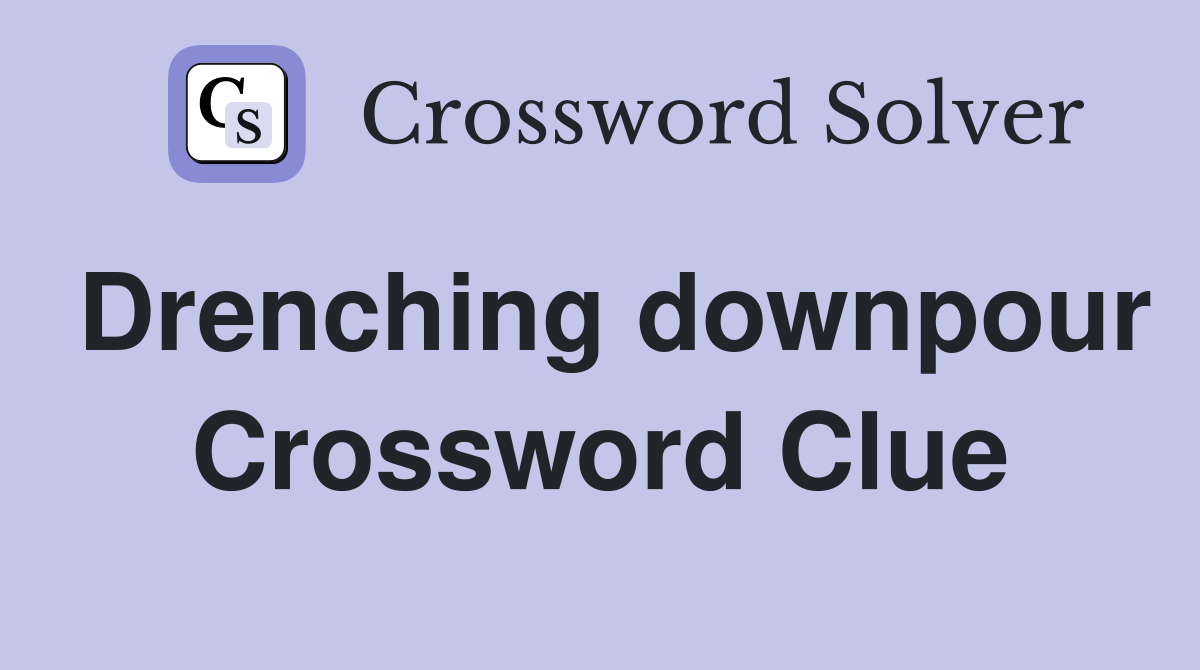 Drenching downpour Crossword Clue