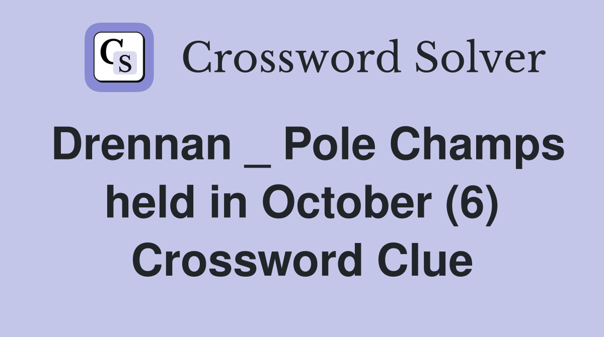 Drennan _ Pole Champs held in October (6) Crossword Clue
