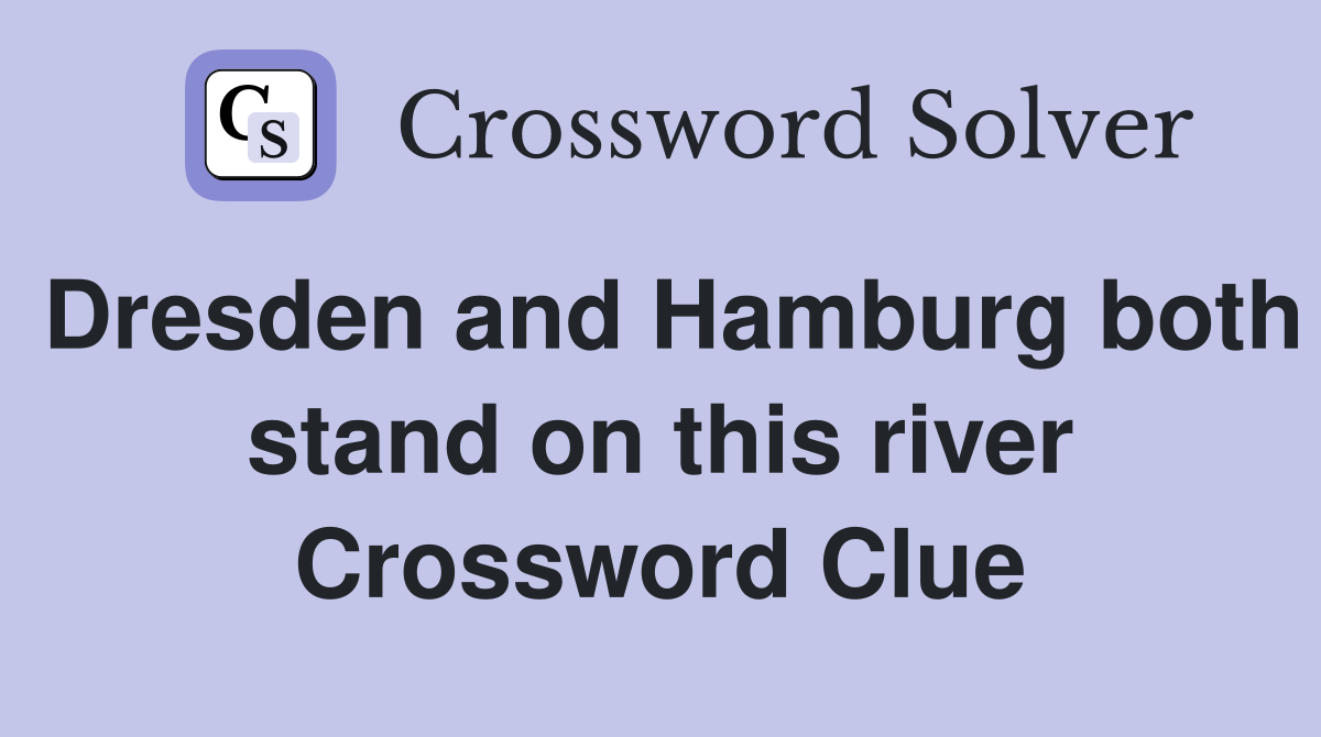 Dresden and Hamburg both stand on this river Crossword Clue