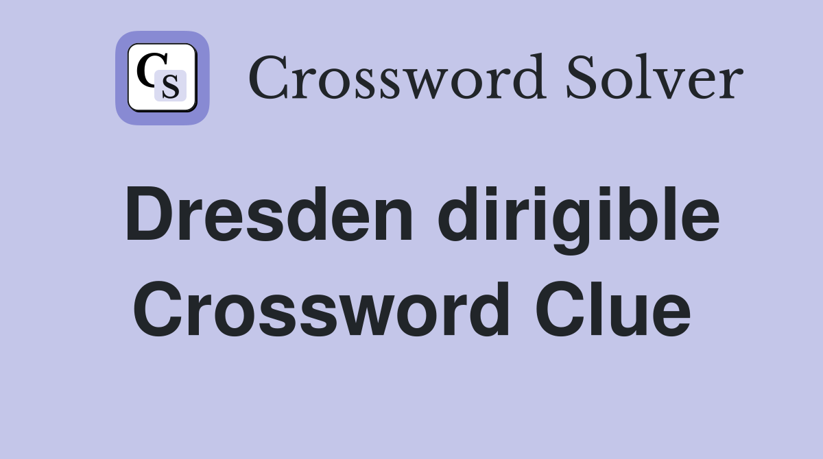 Dresden dirigible Crossword Clue
