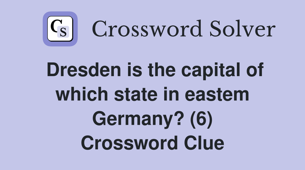 Dresden is the capital of which state in eastem Germany? (6) Crossword Clue