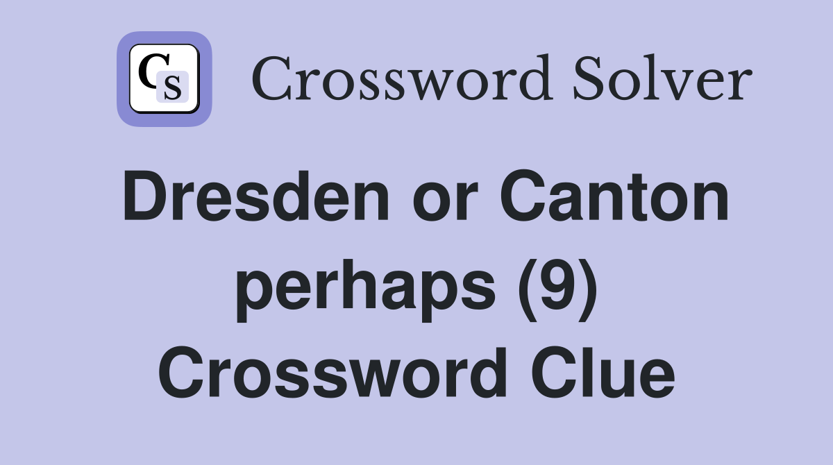 Dresden or Canton perhaps (9) Crossword Clue