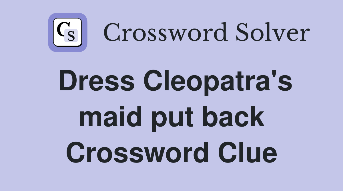 Dress Cleopatra's maid put back Crossword Clue