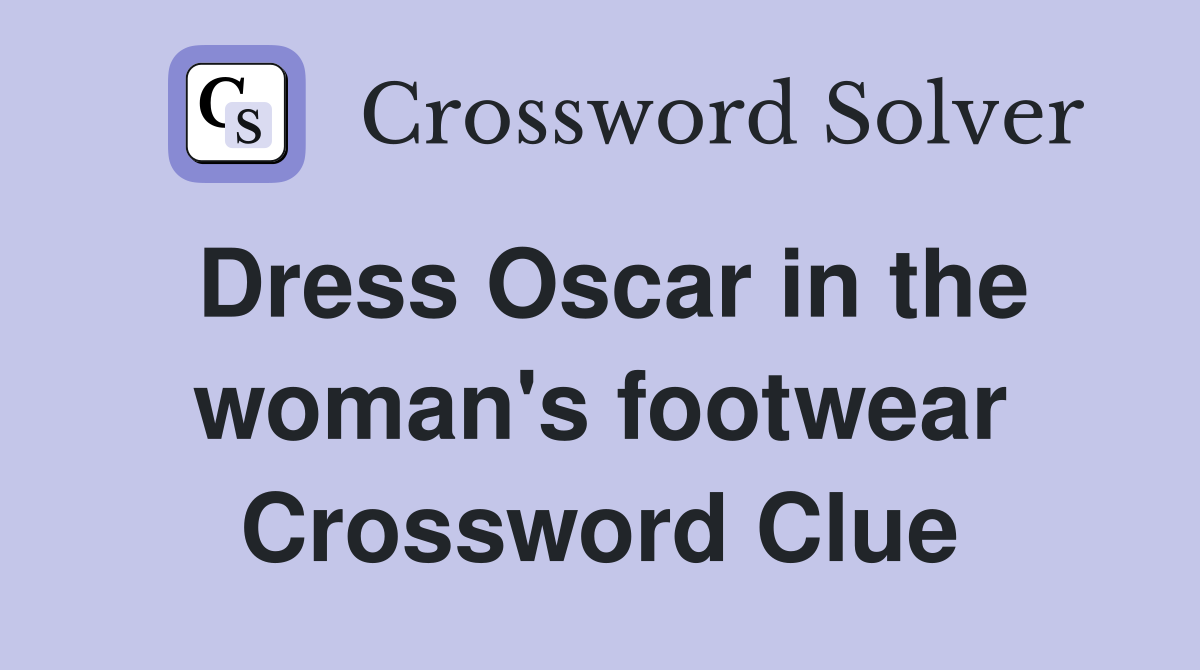 Dress Oscar in the woman's footwear Crossword Clue