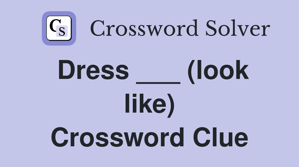Dress ___ (look like) Crossword Clue