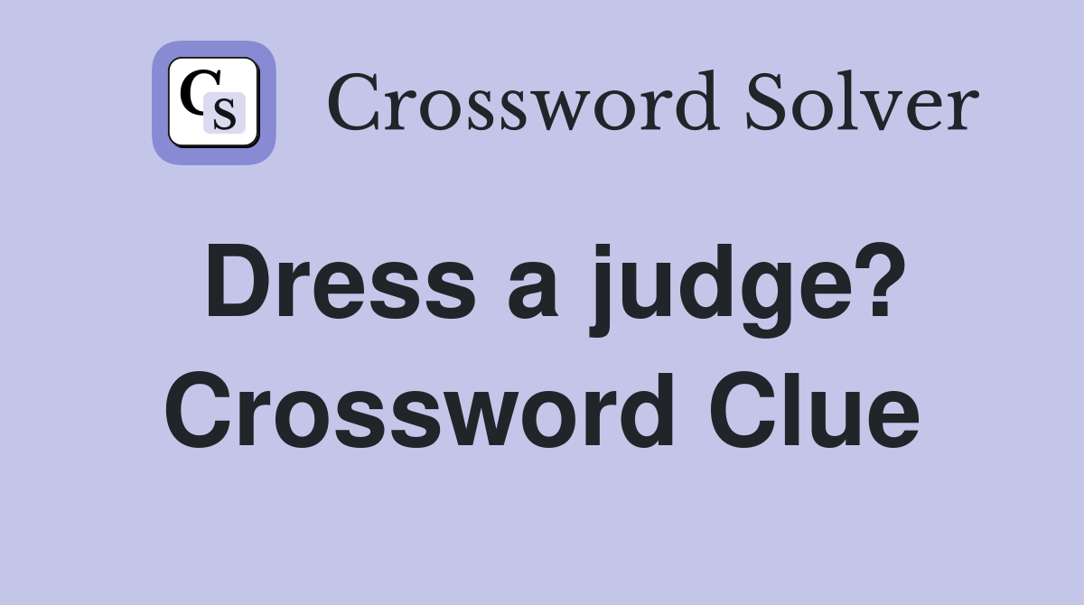 Dress a judge? Crossword Clue
