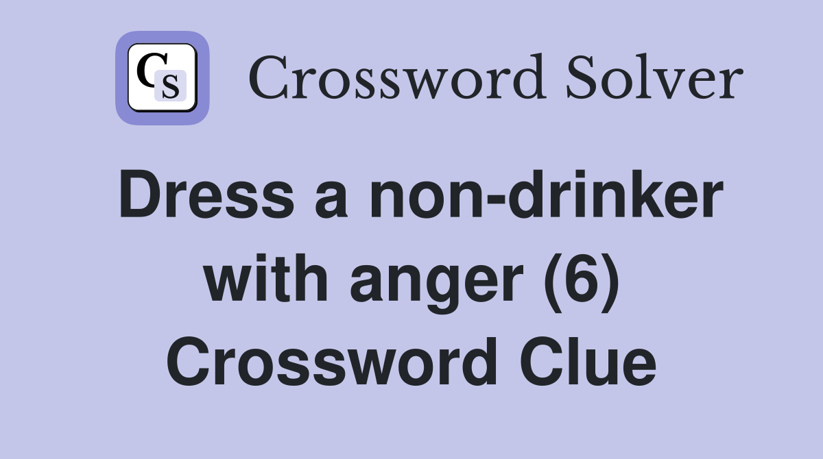 Dress a non-drinker with anger (6) Crossword Clue