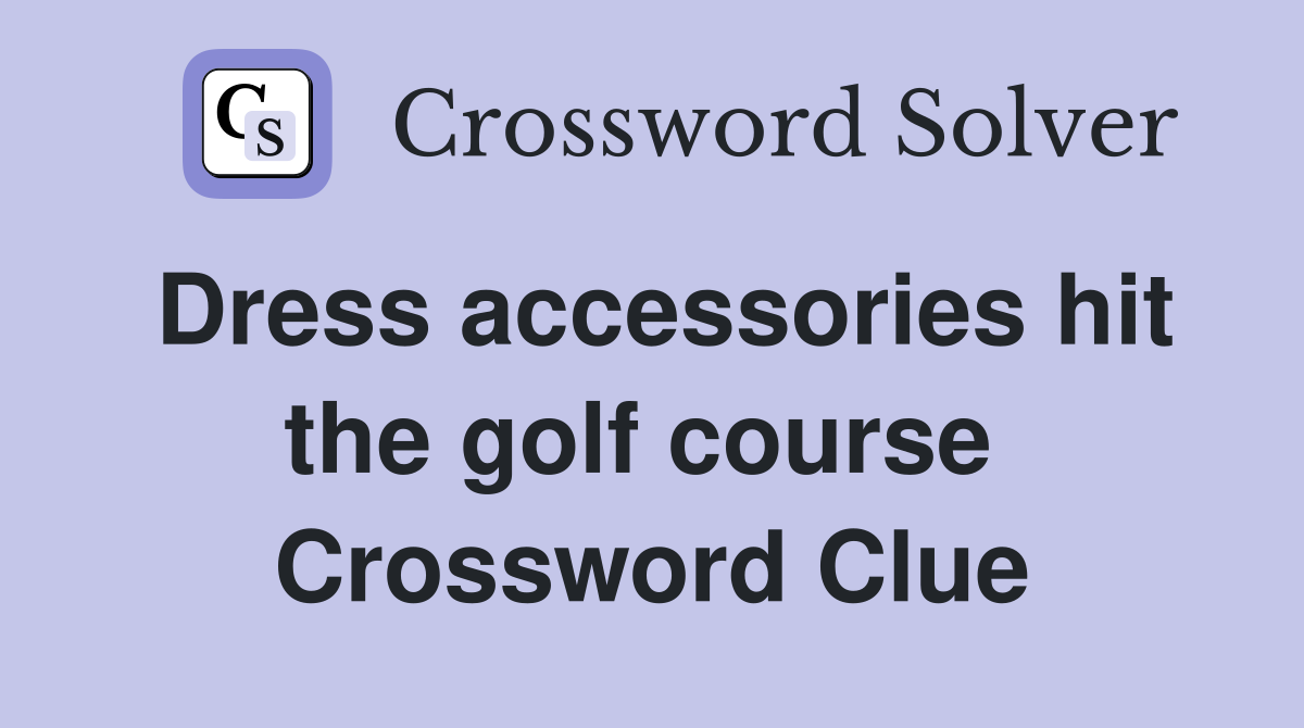 Dress accessories hit the golf course  Crossword Clue