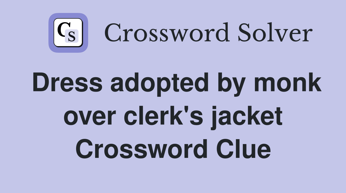 Dress adopted by monk over clerk's jacket Crossword Clue