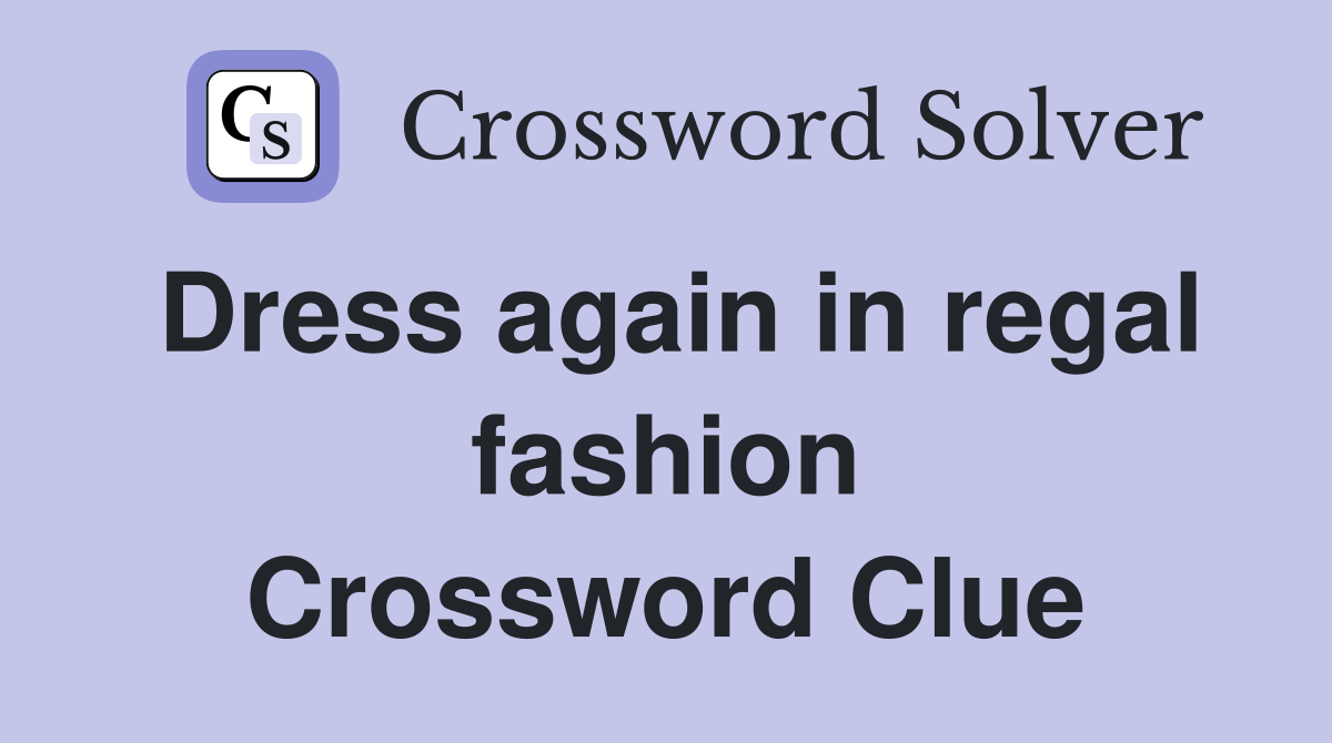 Dress again in regal fashion Crossword Clue