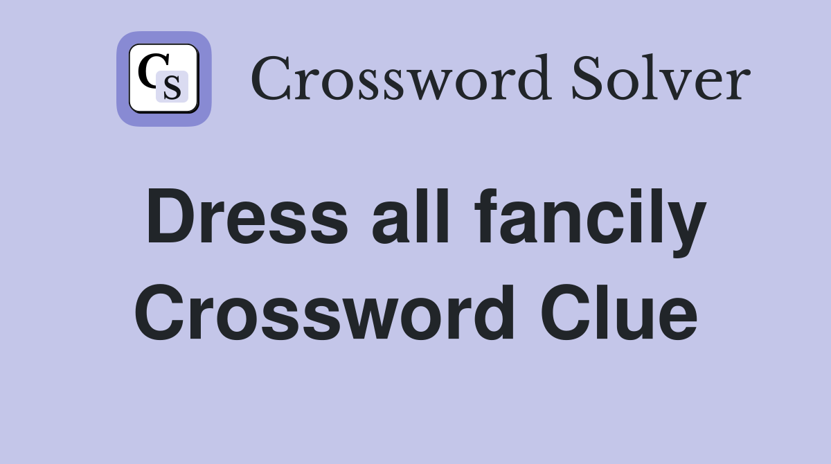 Dress all fancily Crossword Clue