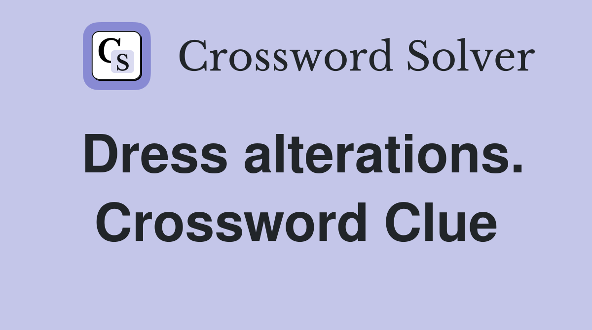 Dress alterations. Crossword Clue