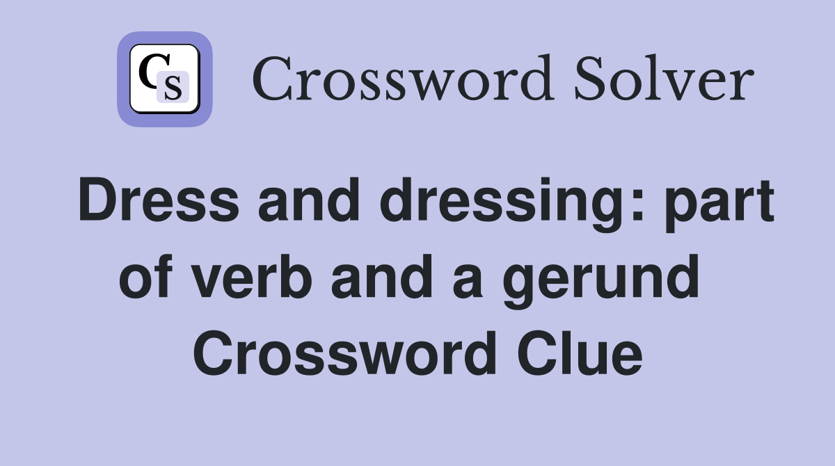 Dress and dressing: part of verb and a gerund  Crossword Clue