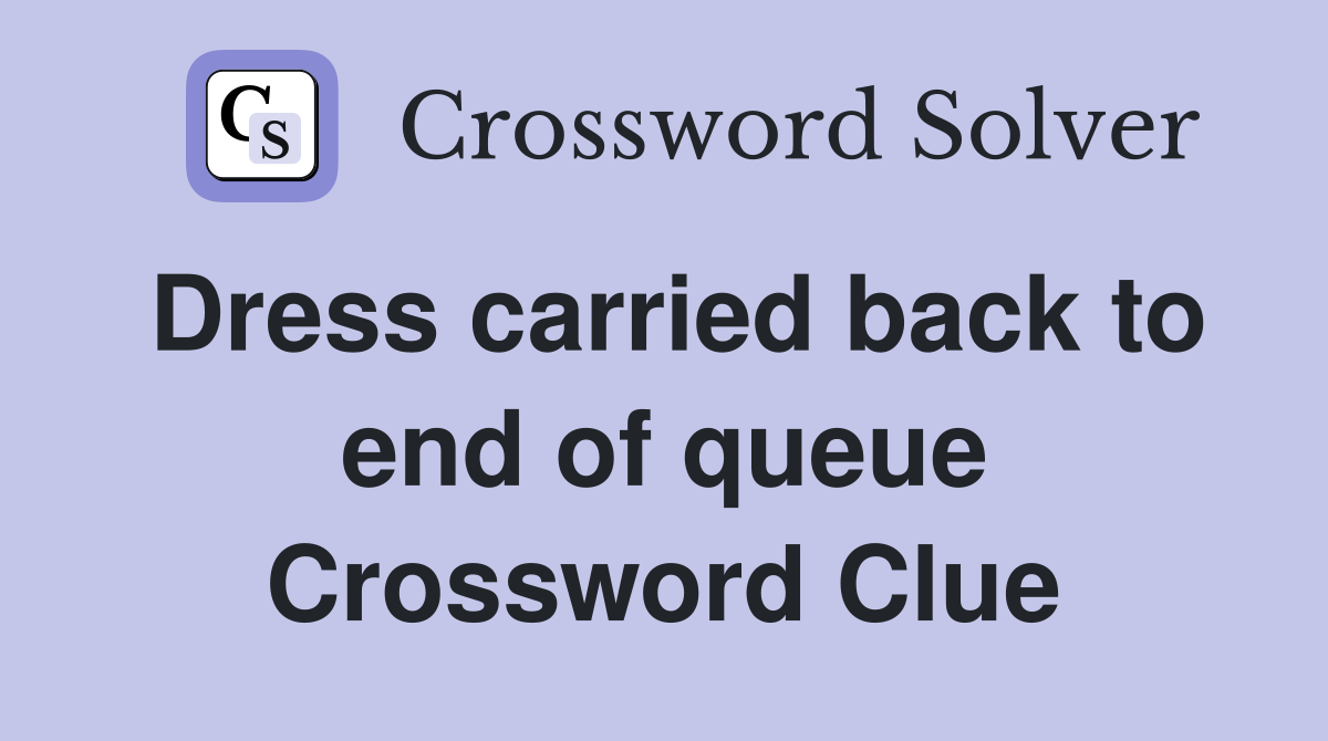 Dress carried back to end of queue Crossword Clue