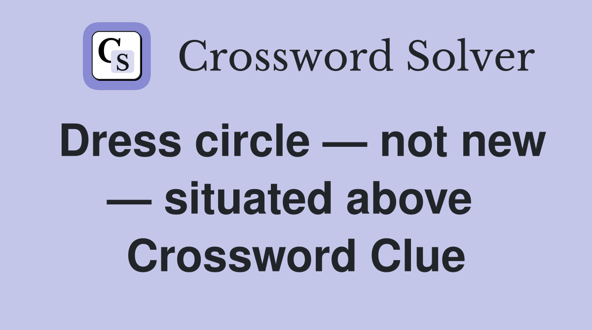Dress circle — not new — situated above  Crossword Clue