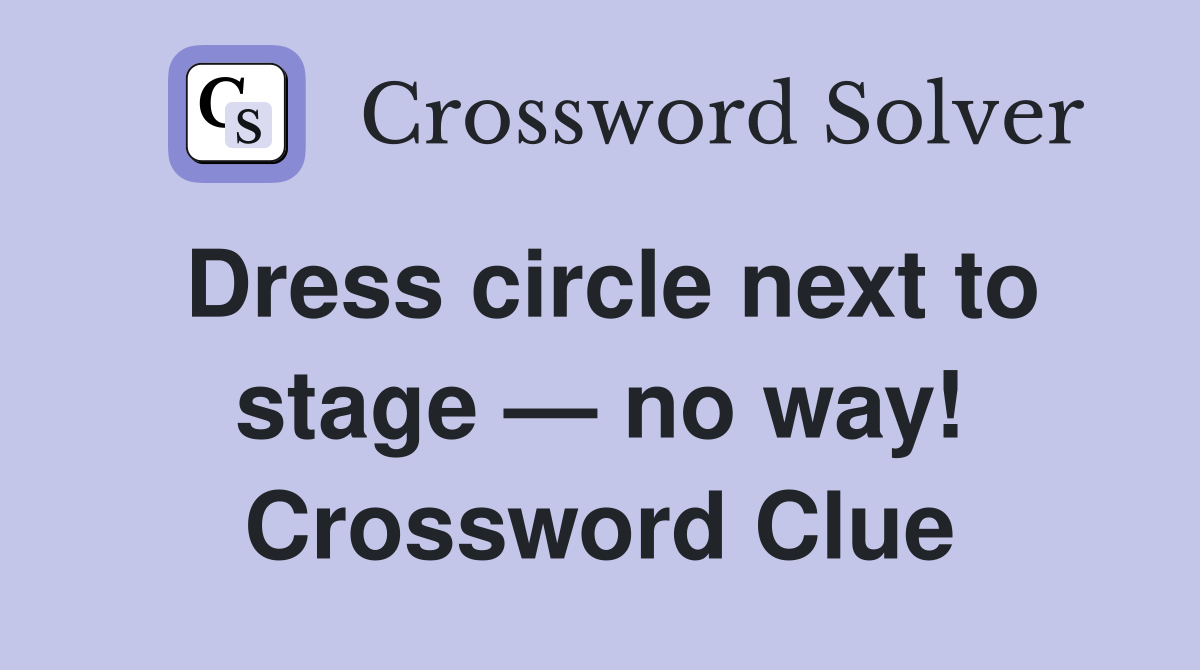Dress circle next to stage — no way! Crossword Clue