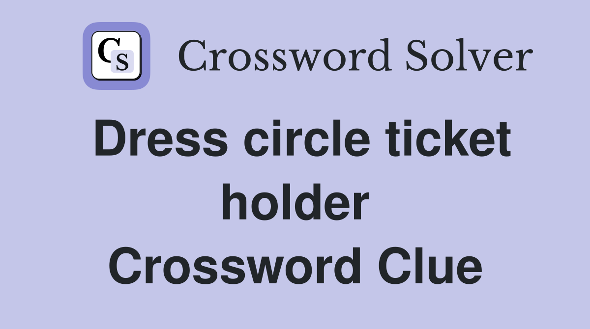Dress circle ticket holder Crossword Clue