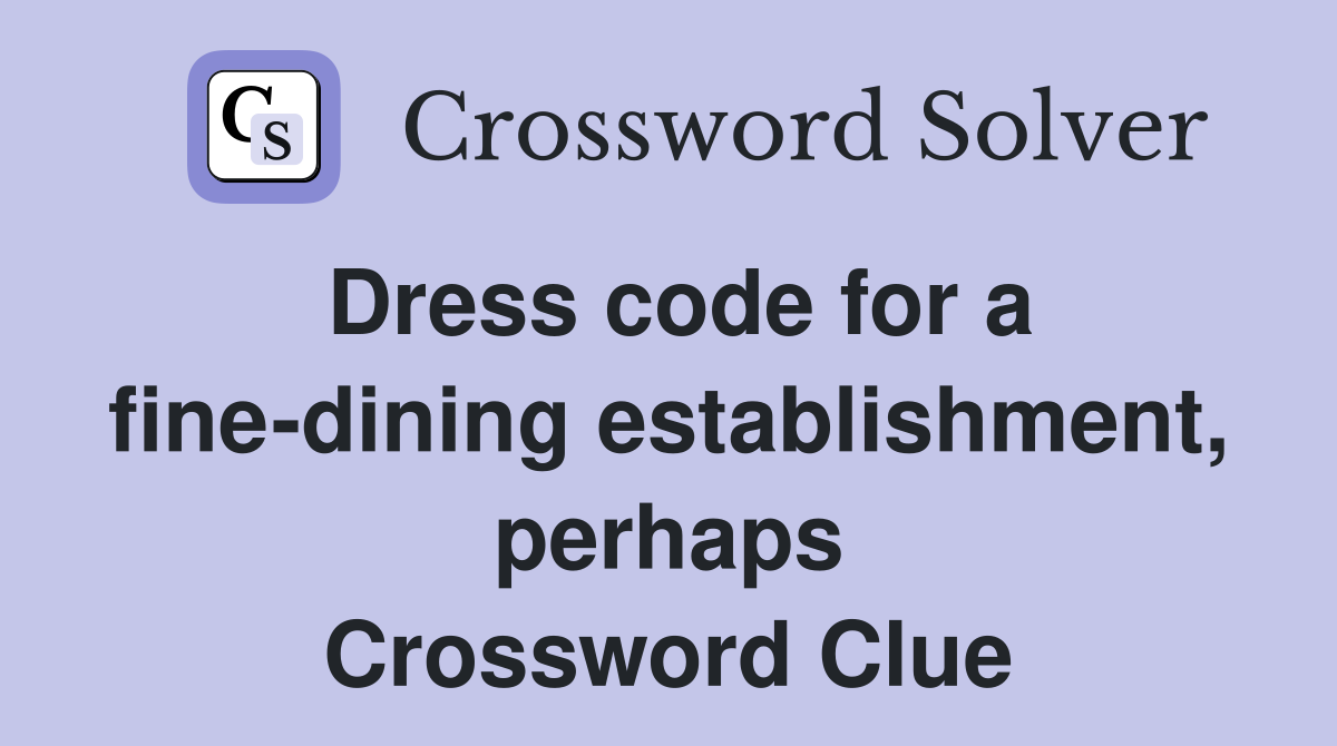 Dress code for a fine-dining establishment, perhaps Crossword Clue