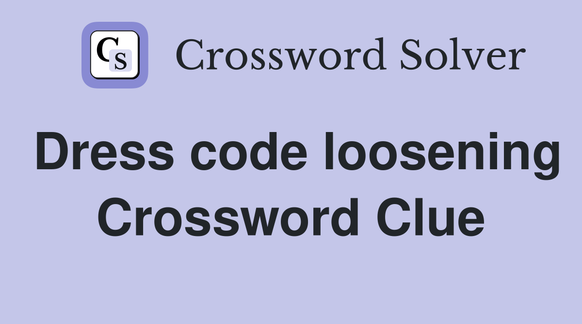 Dress code loosening Crossword Clue