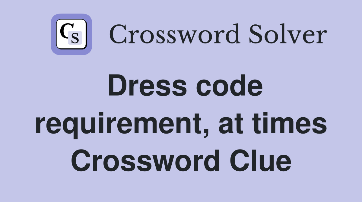 Dress code requirement, at times Crossword Clue