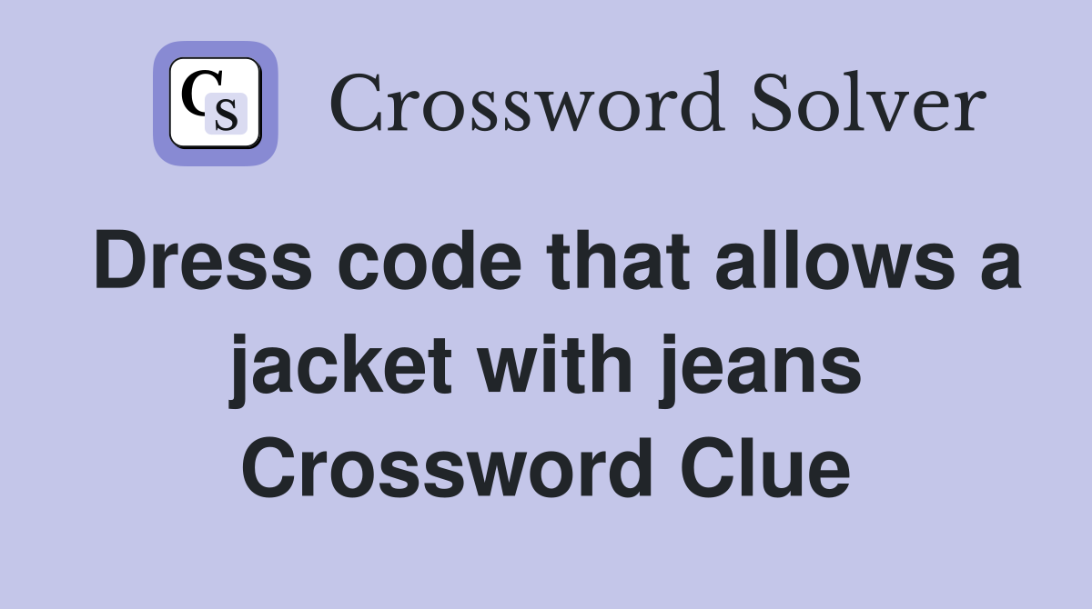 Dress code that allows a jacket with jeans Crossword Clue