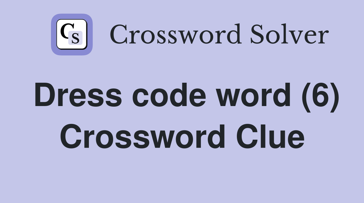 Dress code word (6) Crossword Clue