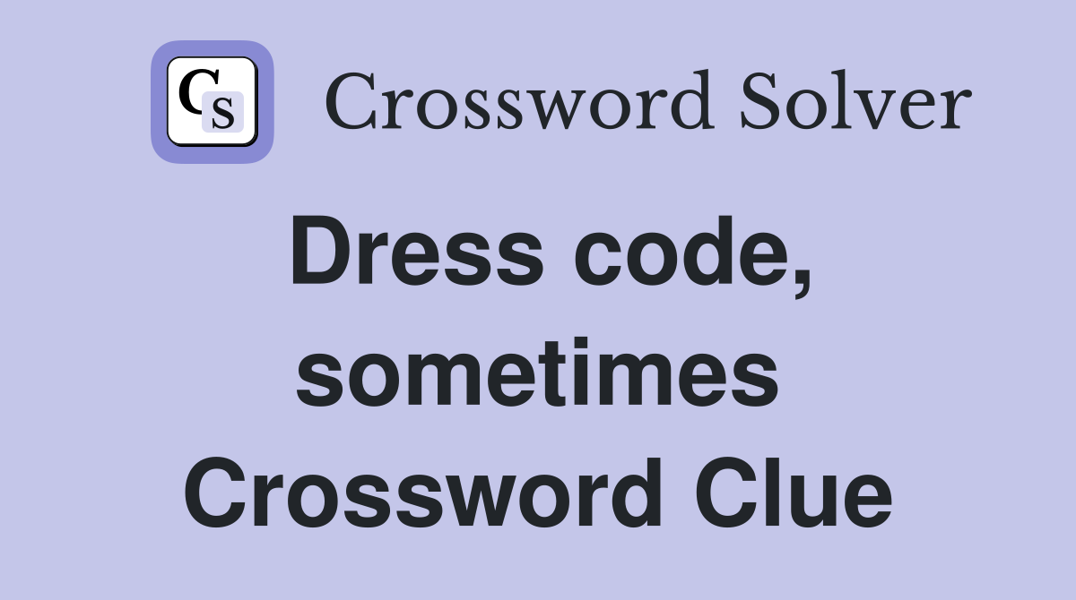 Dress code, sometimes Crossword Clue