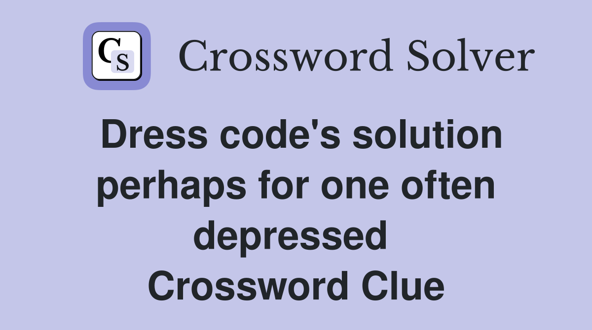 Dress code's solution perhaps for one often depressed  Crossword Clue