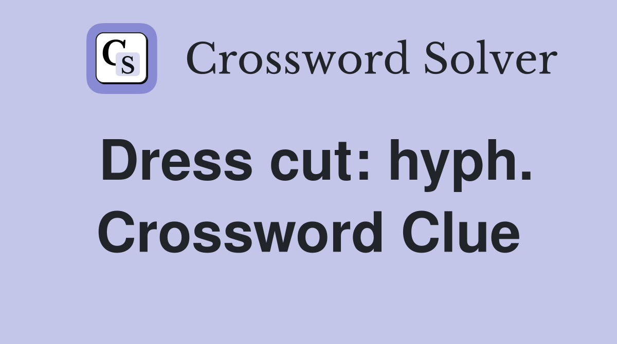 Dress cut: hyph. Crossword Clue